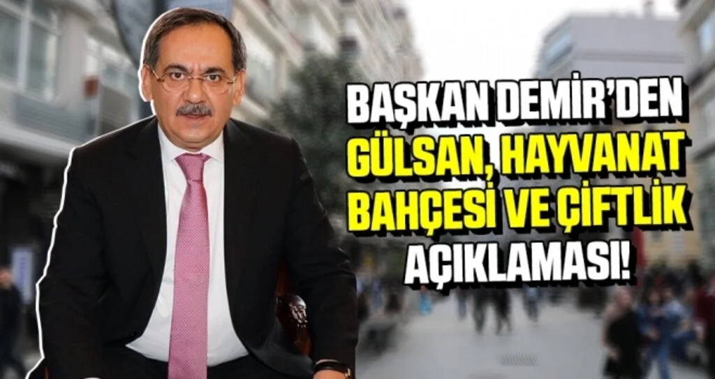 Başkan Demir’den ‘Gülsan’, ‘Hayvanat Bahçesi’ ve ‘Çiftlik’ açıklaması