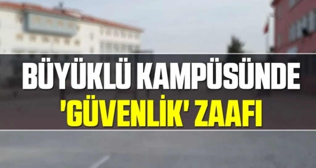 Büyüklü kampüsünde 'güvenlik' zaafı