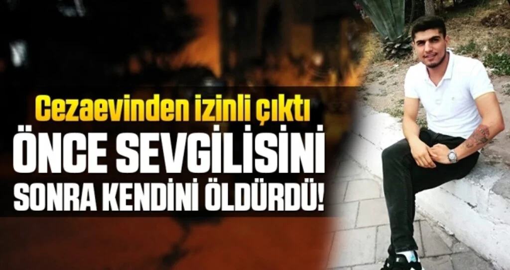 Cezaevinden İzinli Çıktı Önce sevgilisini sonra kendini öldürdü!