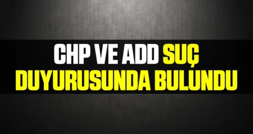 CHP ve ADD'de Suç Duyurusunda Bulundu