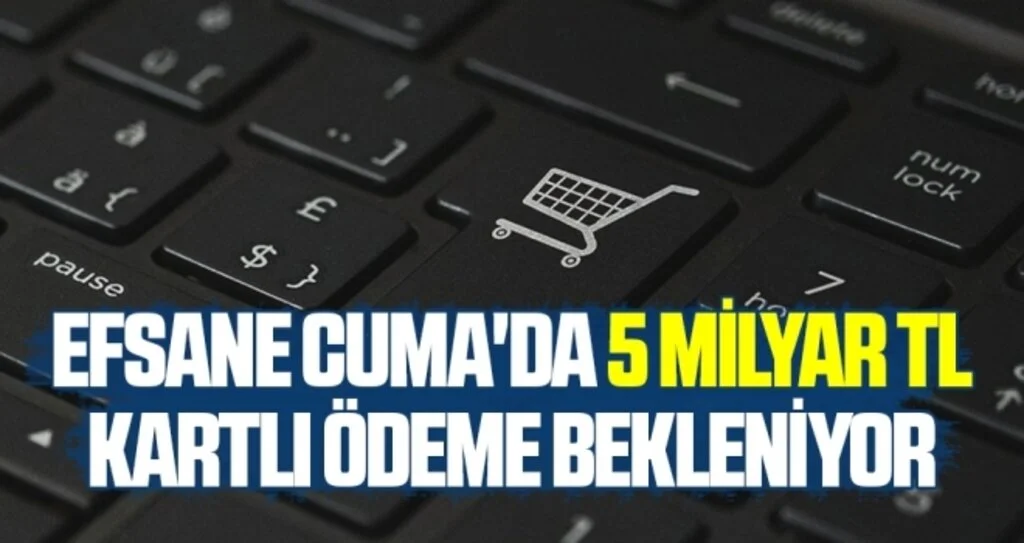 Efsane Cuma'da 5 milyar TL kartlı ödeme bekleniyor