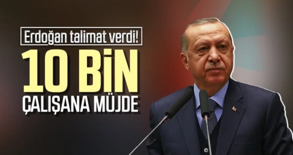 Erdoğan talimat verdi! 10 bin çalışana müjde