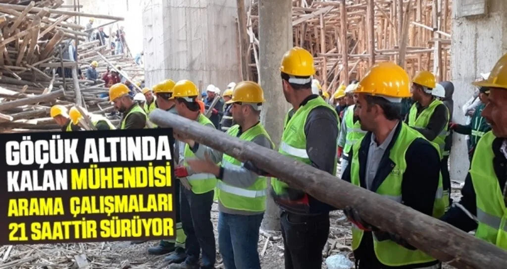 Göçük altında kalan mühendisi arama çalışmaları 21 saattir sürüyor