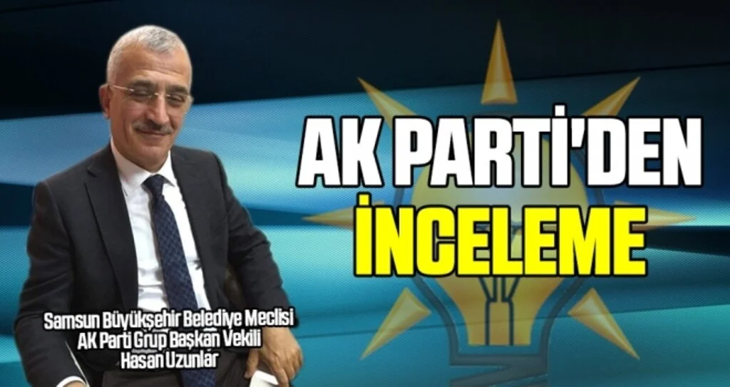 Hasan Uzunlar'a AK Parti'den İnceleme