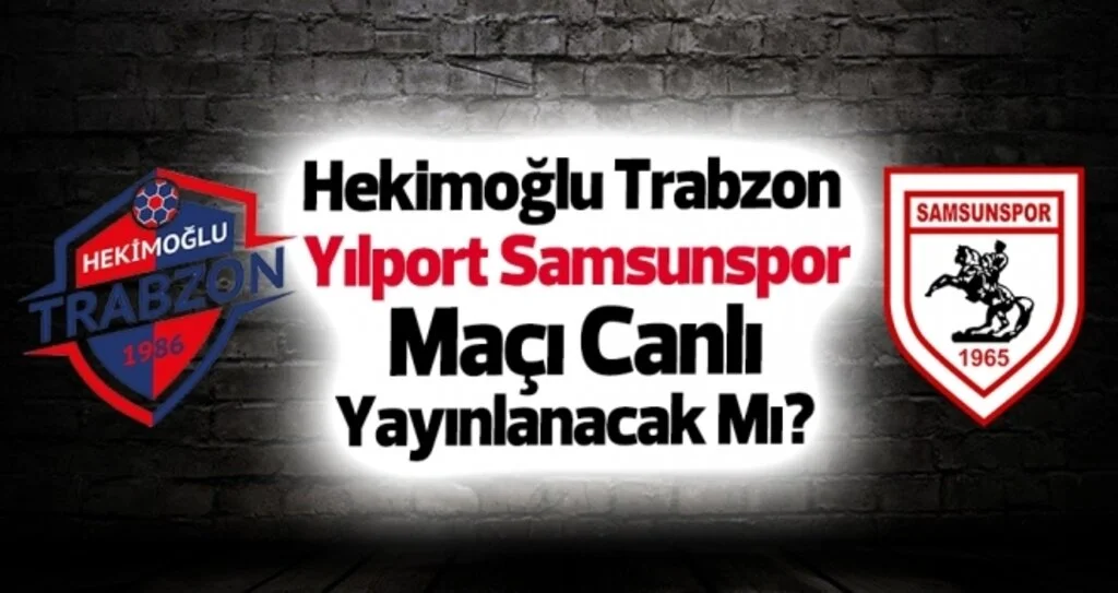 Hekimoğlu Trabzon - Yılport Samsunspor Maçı Canlı Yayınlanacak Mı?
