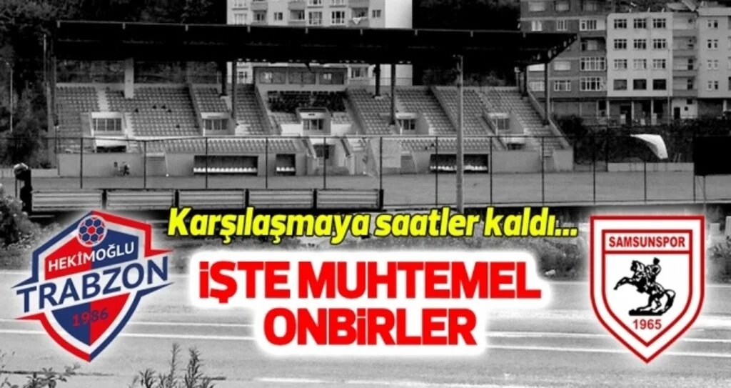 Hekimoğlu Trabzon FK - Yılport Samsunspor (Muhtemel 11'ler)
