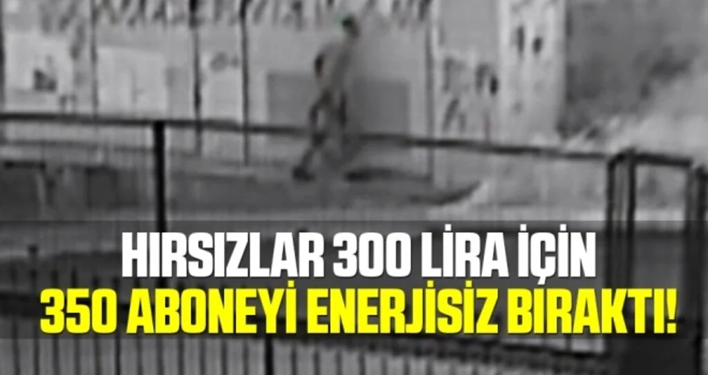 Hırsızlar 300 lira için 350 aboneyi enerjisiz bıraktı