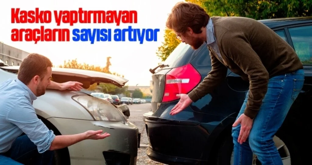 Kasko yaptırmayan araçların sayısı artıyor