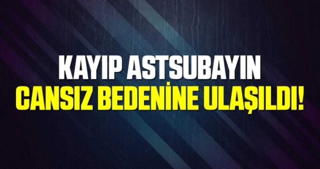 Kayıp Astsubayın Cansız Bedenine Ulaşıldı