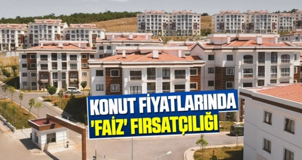 Konut fiyatlarında 'faiz' fırsatçılığı