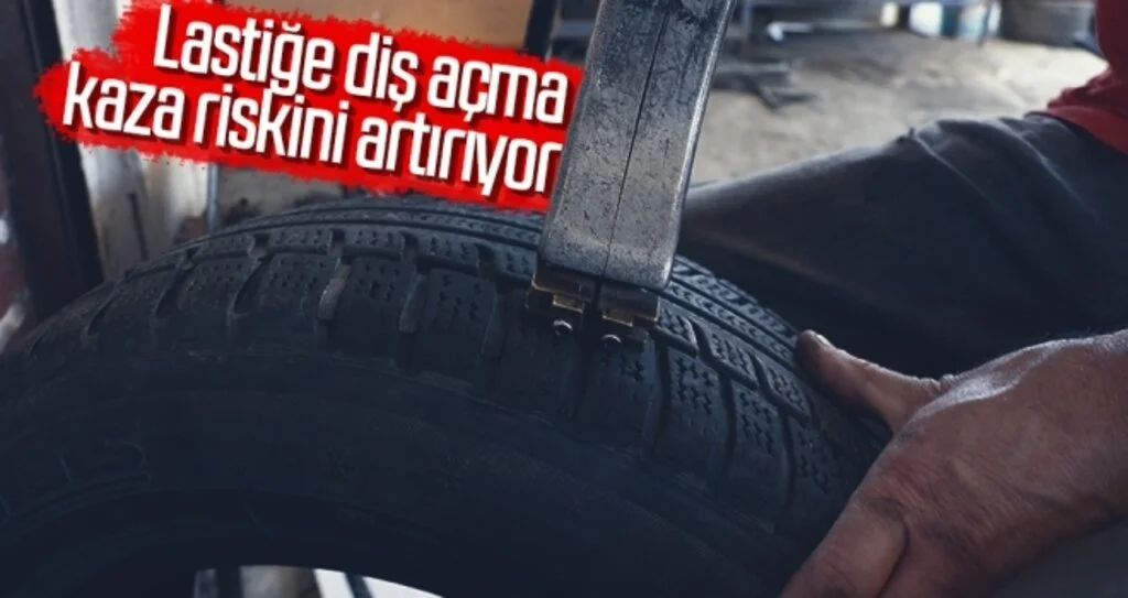 Lastiğe diş açma kaza riskini artırıyor