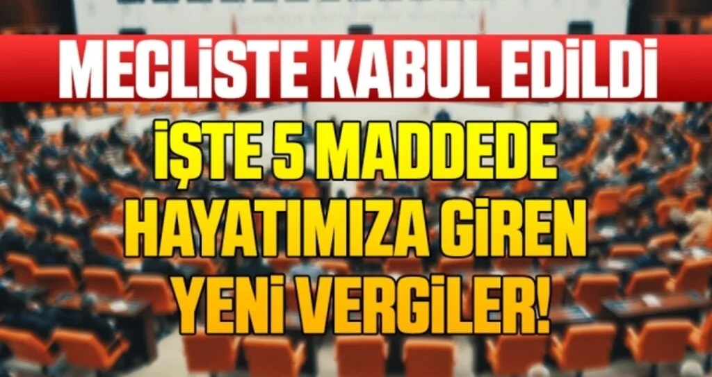 Mecliste Kabul Edildi! 5 maddede öne çıkan yeni vergiler