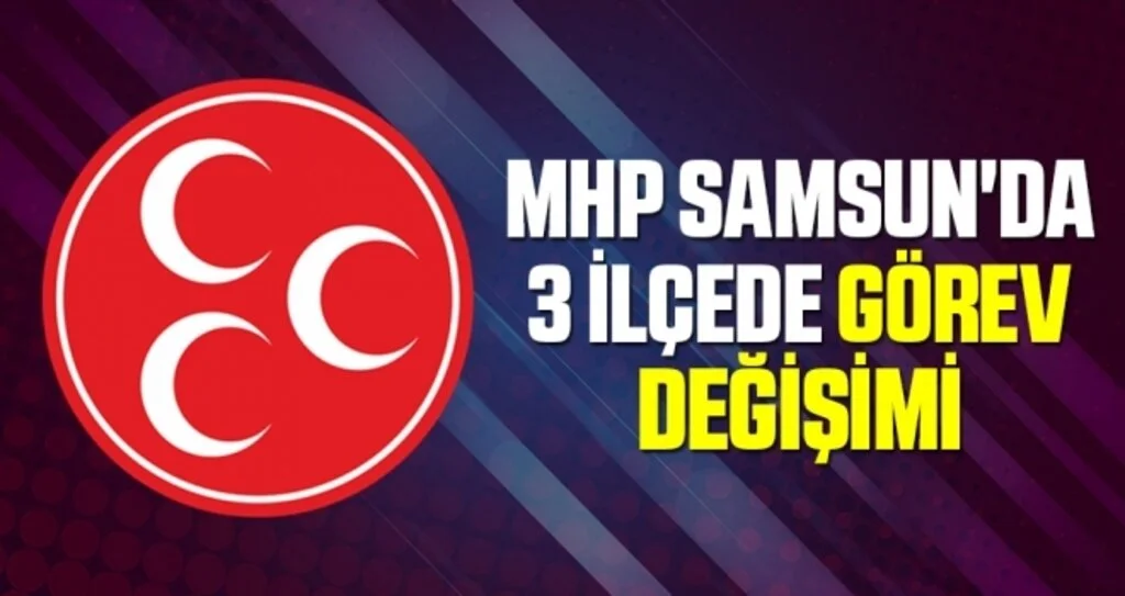 MHP Samsun'da 3 İlçede Görev Değişimi
