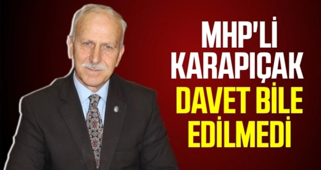 MHP'li Karapıçak Davet Bile Edilmedi