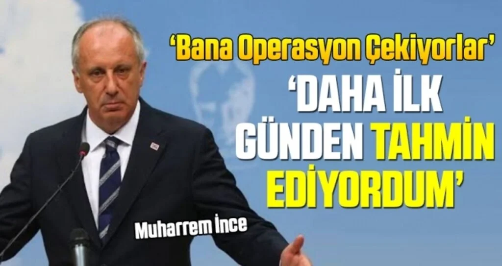 Muharrem İnce: Bana Operasyon Çekiyorlar