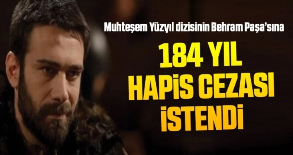 Muhteşem Yüzyıl'ın Behram Paşa'sına 184 Yıl Hapis Cezası İstendi