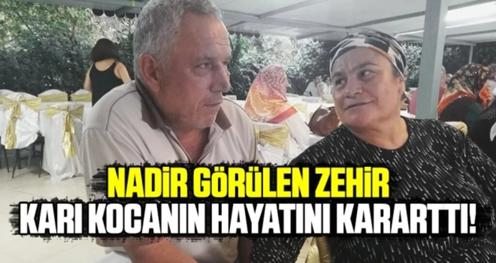 Nadir görülen zehir, karı kocanın hayatını kararttı