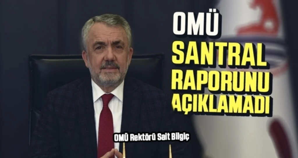 OMÜ Santral Raporunu Açıklamadı