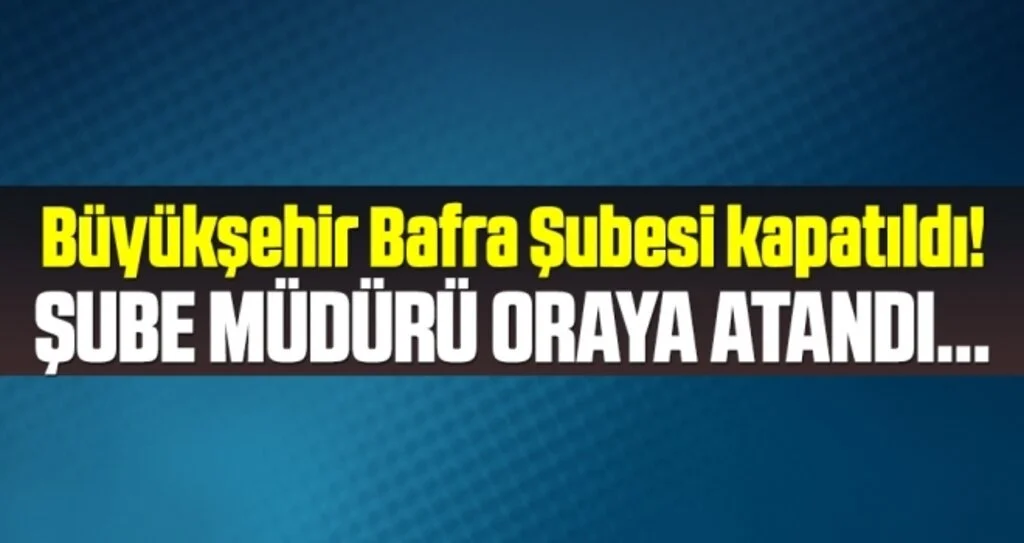 Samsun Büyükşehir Belediyesi Bafra Şubesi kapatıldı!
