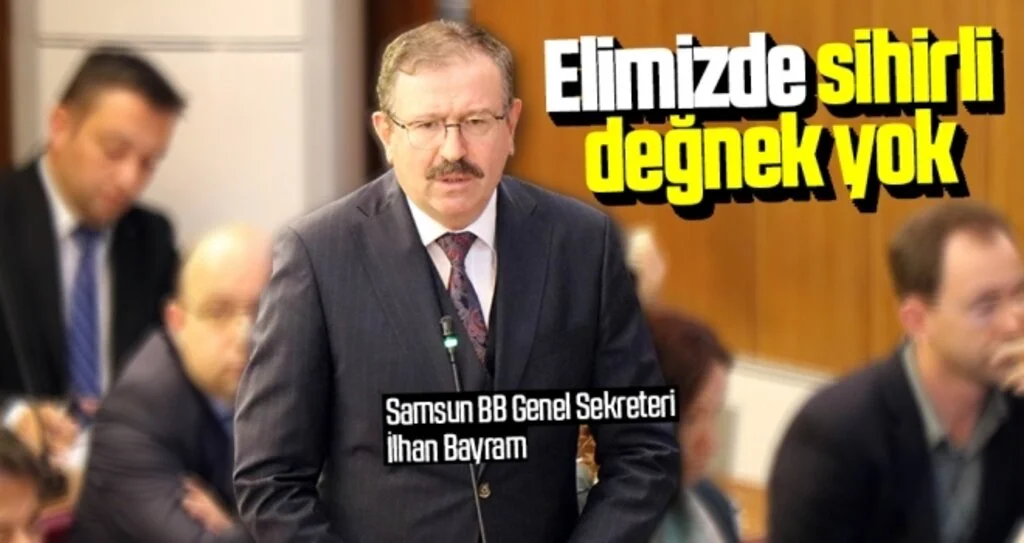 Samsun Büyükşehir Belediyesi Genel Sekreteri İlhan Bayram: Elimizde sihirli değnek yok