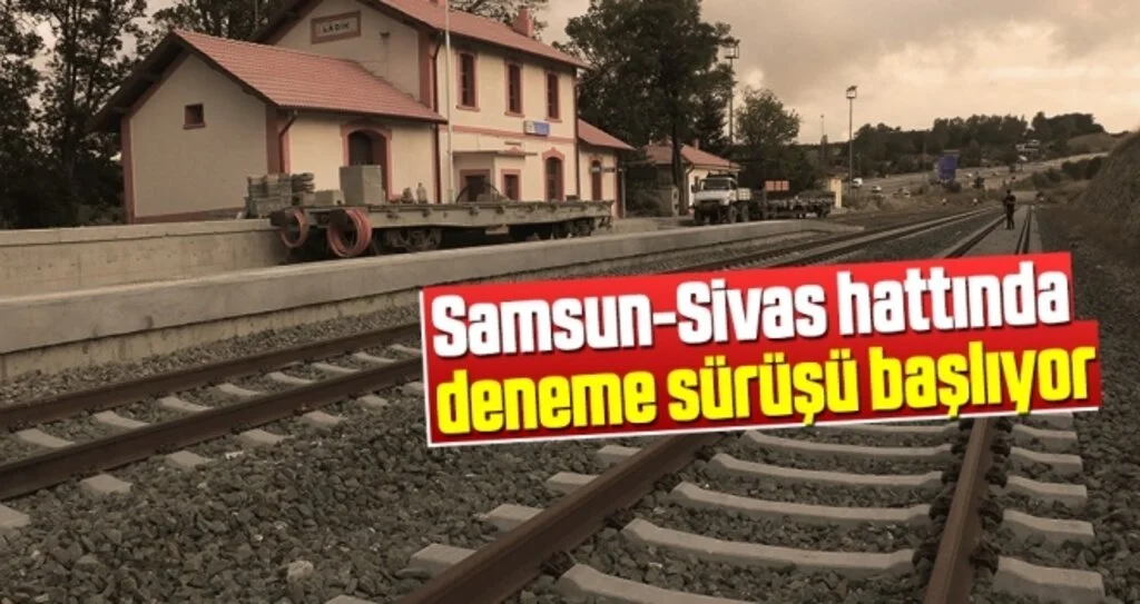 Samsun-Sivas hattında deneme sürüşü başlıyor