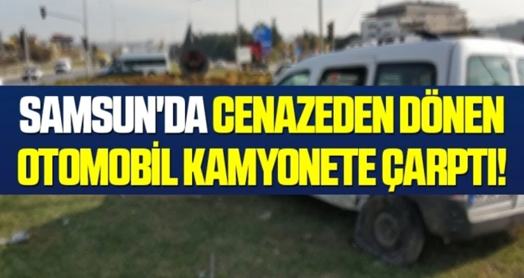 Samsun'da Cenazeden dönen otomobil kamyonete çarptı: 4 yaralı