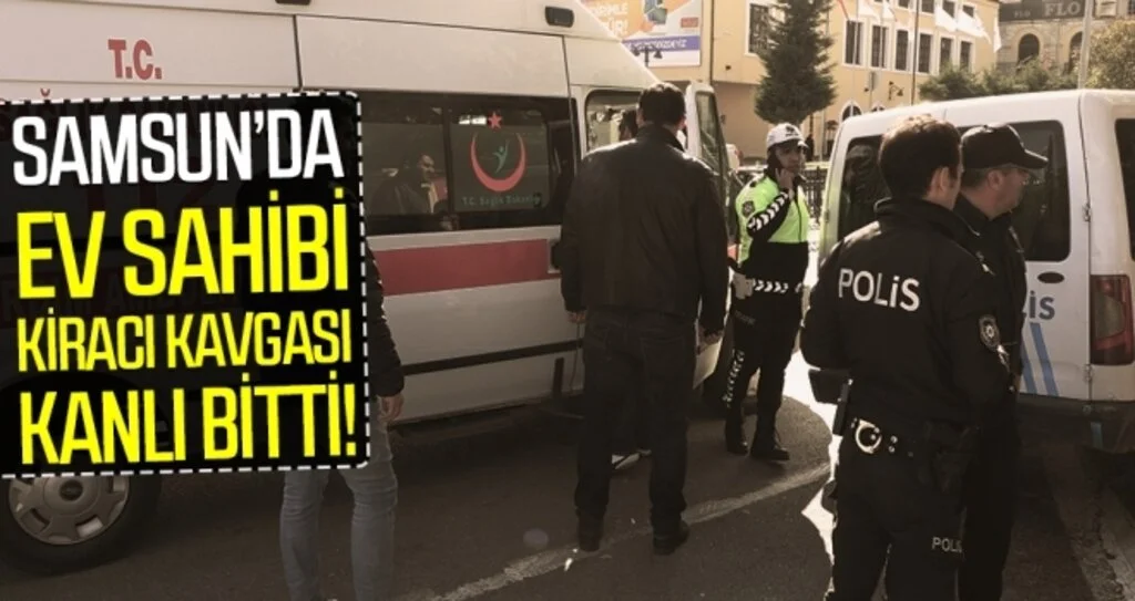 Samsun'da ev sahibi kiracı kavgası kanlı bitti: 1 yaralı