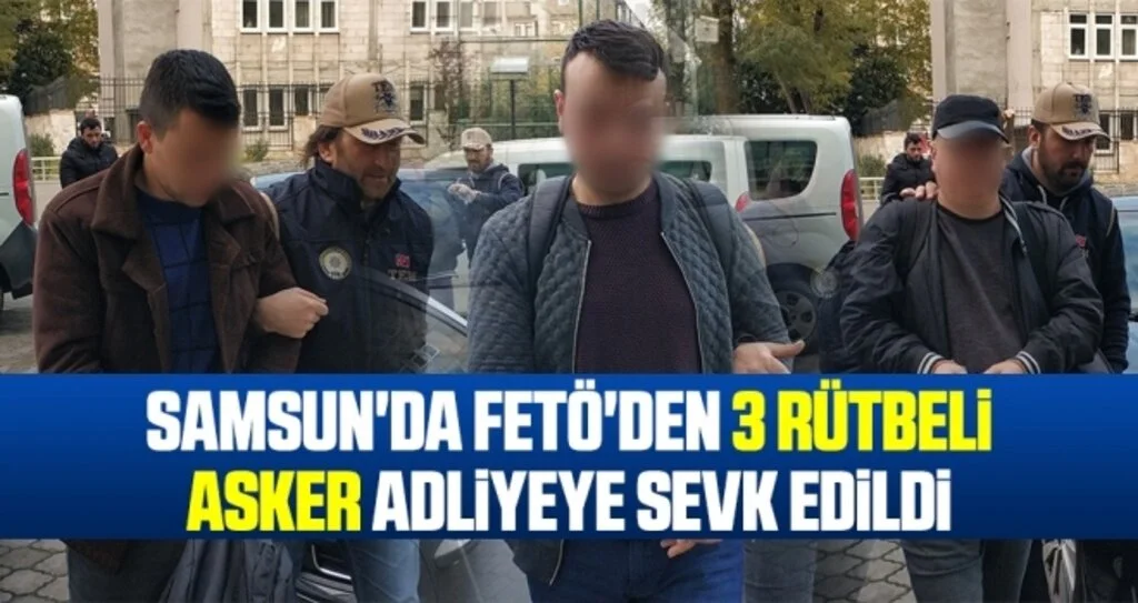 Samsun'da FETÖ'den 3 rütbeli asker adliyeye sevk edildi