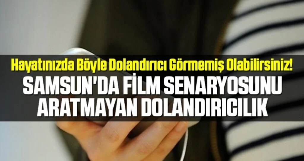 Samsun'da Film senaryosunu aratmayan dolandırıcılık