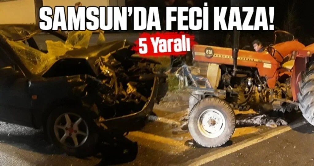 Samsun'da otomobil ile traktör çarpıştı: 5 yaralı