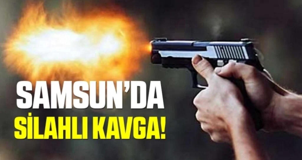 Samsun'da Silahlı Kavga!