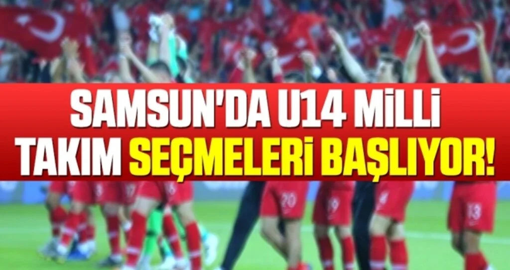 Samsun'da U14 Milli Takım Seçmeleri Başlıyor