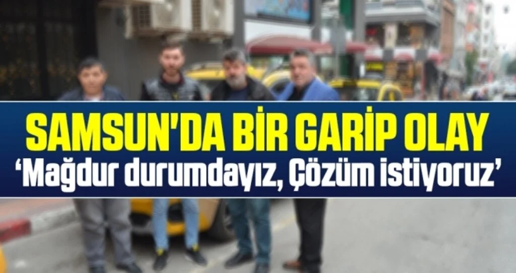 Samsun'da Bir Garip Olay! 'Mağdur Durumdayız Çözüm İstiyoruz'