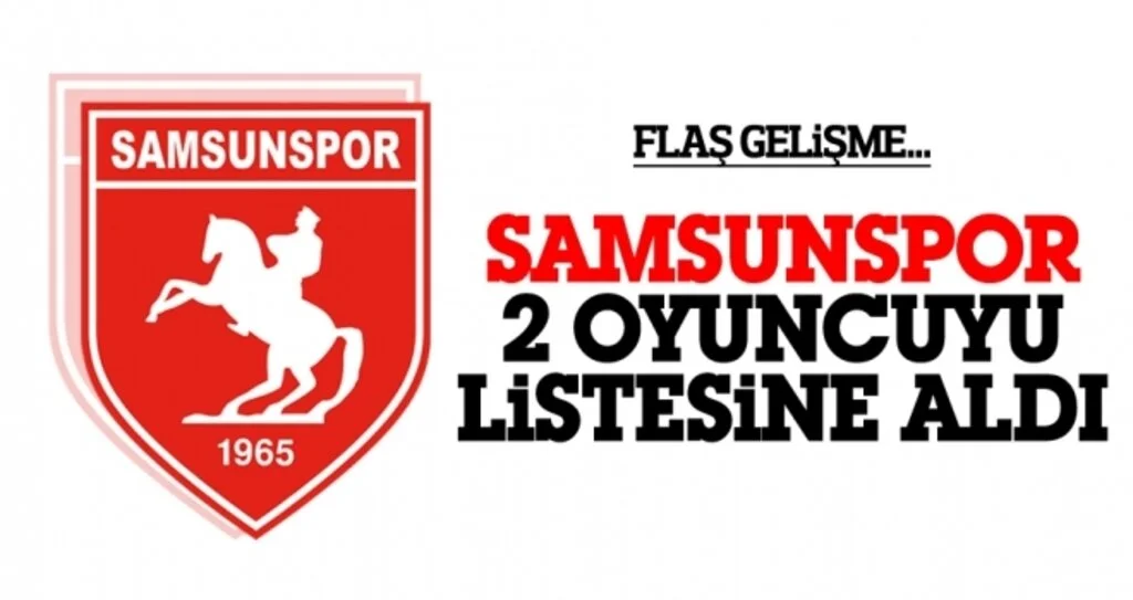 Samsunspor 2 oyuncuyu listesine aldı