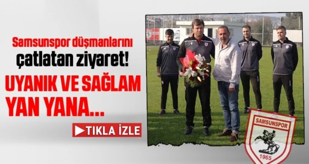 Samsunspor düşmanlarını çatlatan ziyaret! Uyanık ve Sağlam yan yana...