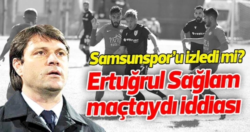 Samsunspor Haberleri | Ertuğrul Sağlam maçtaydı iddiası