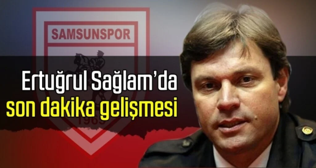 Samsunspor Haberleri | Ertuğrul Sağlam'da son dakika gelişmesi