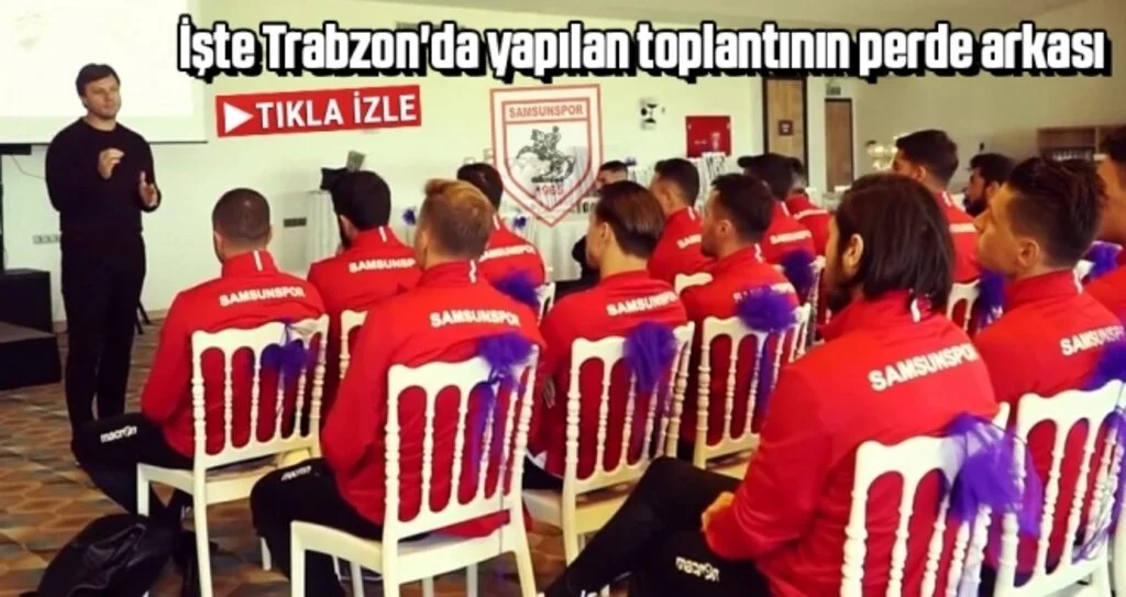 Samsunspor Haberleri | İşte Trabzon'da yapılan toplantının perde arkası