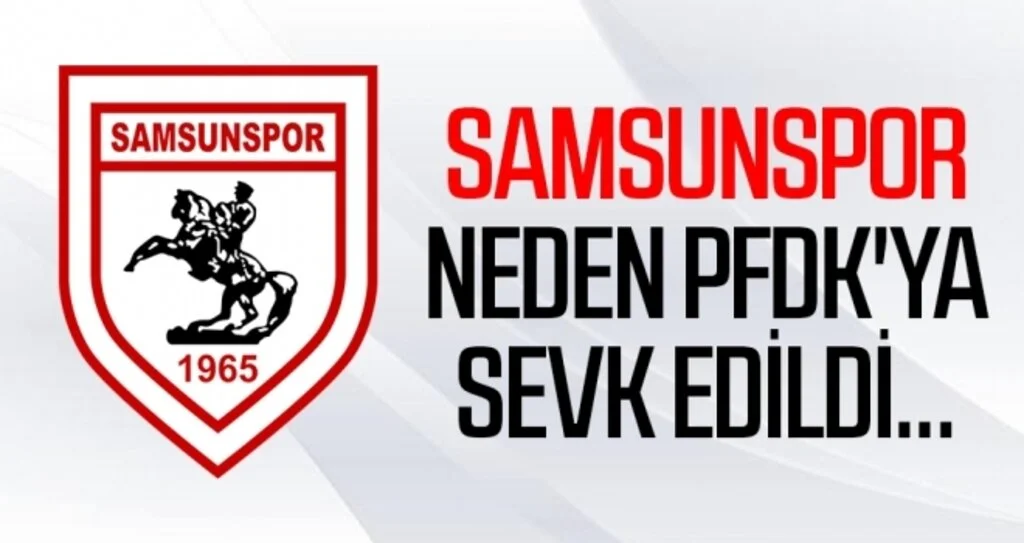 Samsunspor neden PFDK'ya sevk edildi...