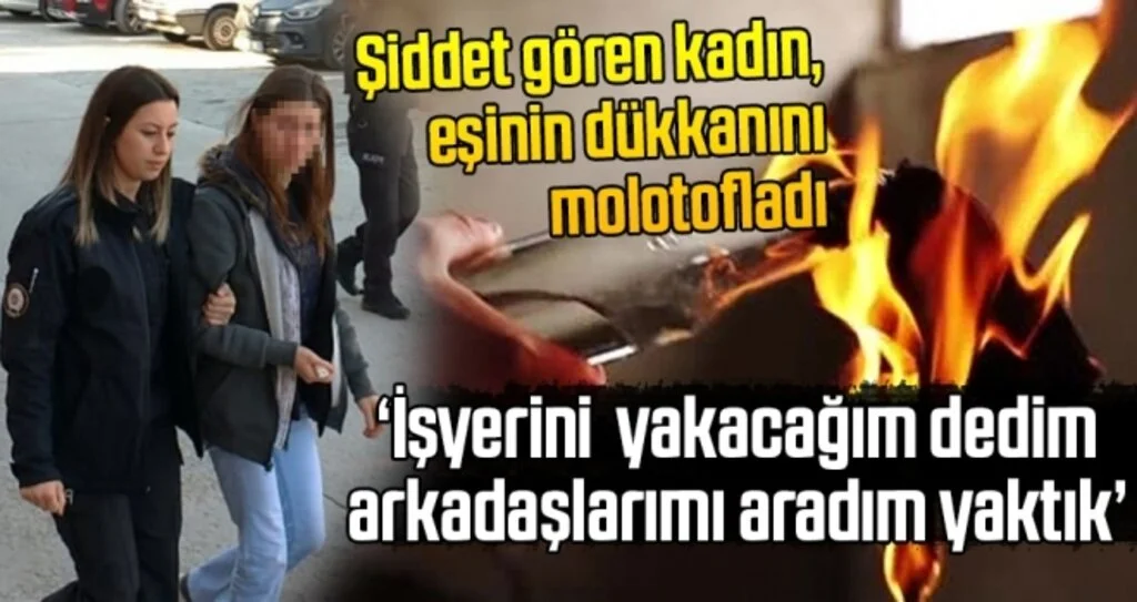 Şiddet gören kadın, eşinin dükkanını molotofladı
