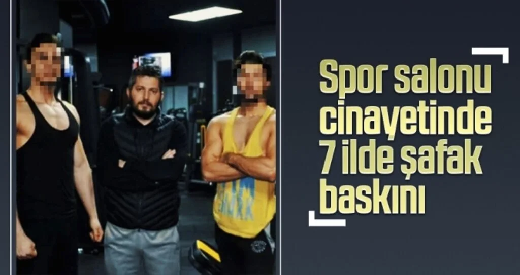 Spor salonu cinayetinde 7 ilde şafak baskını