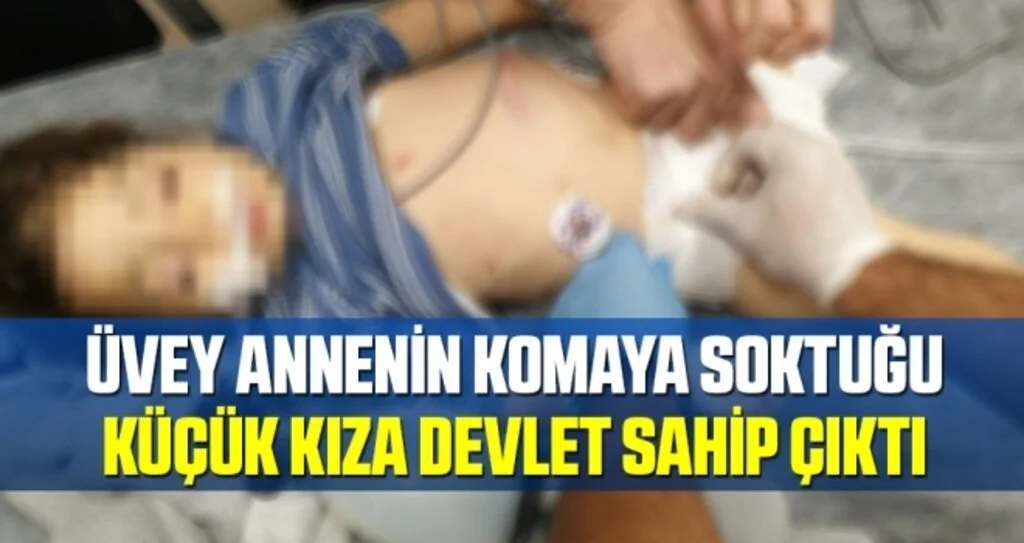 Üvey annenin komaya soktuğu küçük kıza devlet sahip çıktı