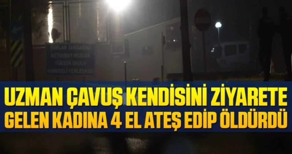 Uzman çavuş kendisini ziyarete gelen kadına 4 el ateş edip öldürdü