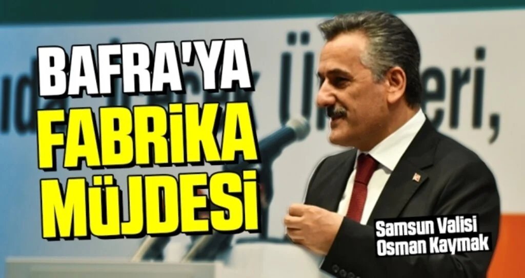 Vali Kaymak'tan Bafra'ya Fabrika Müjdesi