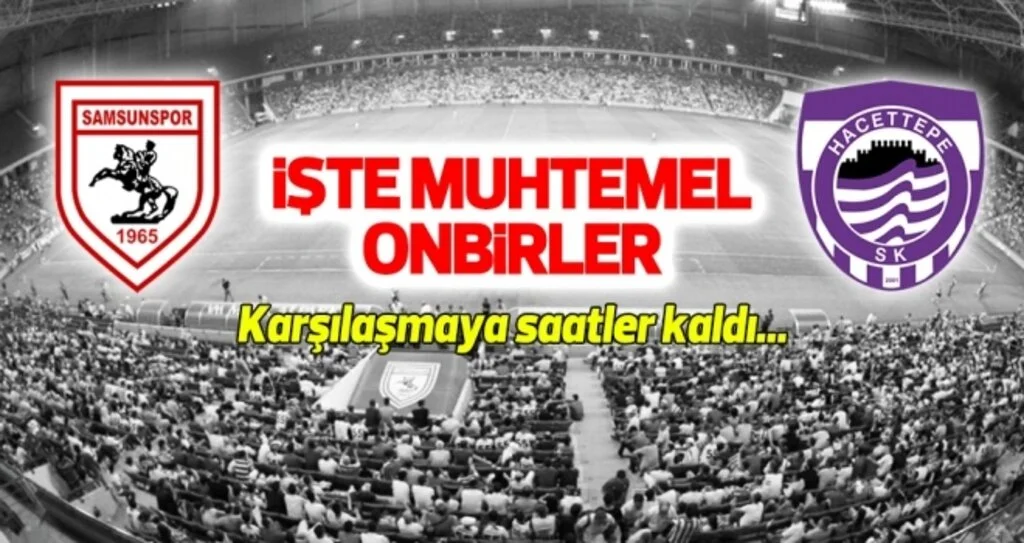 Yılport Samsunspor - Hacettepe Spor (Muhtemel 11'ler)