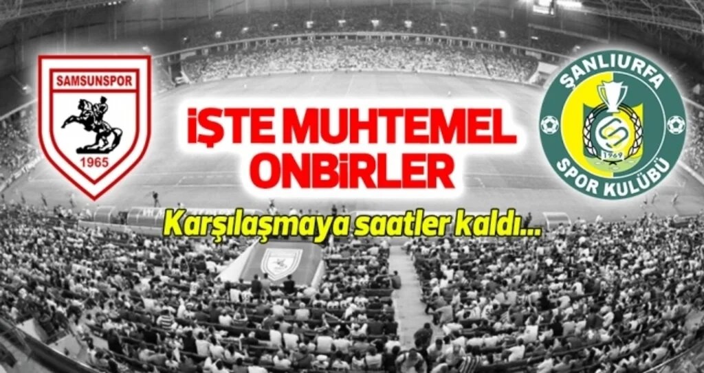 Yılport Samsunspor - Şanlıurfaspor (Muhtemel 11'ler)