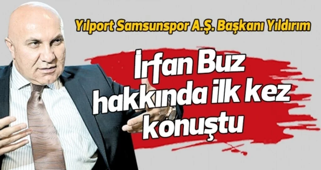 Yılport Samsunspor A.Ş. Başkanı Yıldırım'dan İrfan Buz açıklaması
