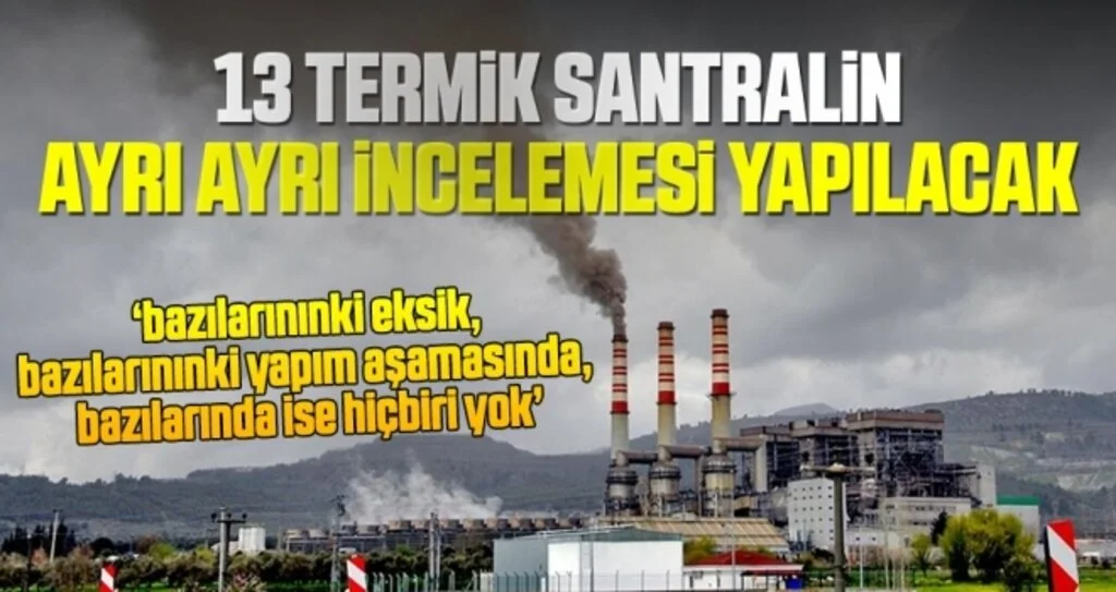 13 termik santralin ayrı ayrı incelemesi yapılacak