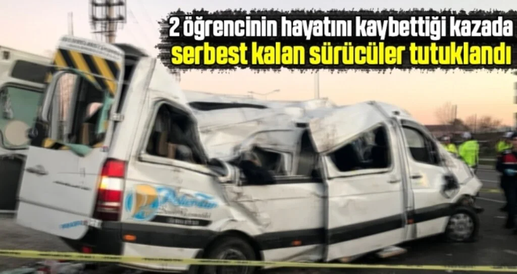 2 öğrencinin hayatını kaybettiği kazada serbest kalan sürücüler tutuklandı