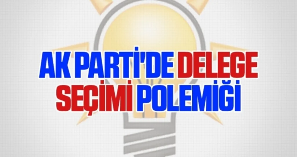 AK Parti'de Delege Seçimi Polemiği